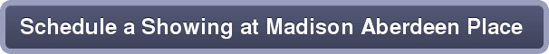 Schedule a Showing at Madison Aberdeen Place