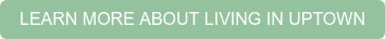 LEARN MORE ABOUT LIVING IN UPTOWN