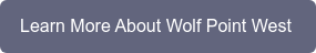 Learn More About Wolf Point West&nbsp;